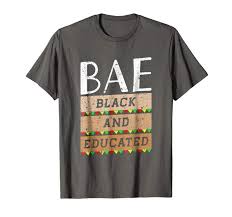 Black And Educated Shirt Bae Black And Educated T Shirt Shows Black Pride And Proud African American Shirt Designed With Distressed Vintage Effect Queen Shirts Black Pride Black Shirt