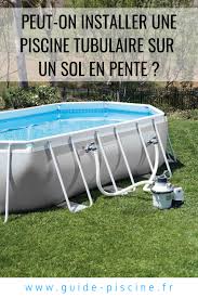 Peut On Installer Une Piscine Tubulaire Sur Un Sol En Pente Ou Pas Plat Guide Piscine Fr Piscine Tubulaire Piscine Hors Sol Piscine