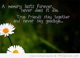 A Memory Lasts Forever Never Does It Die True Friends Stay Together And Never Say Goodbye Picture Quotes Goodbye Quotes Friends Quotes True Friends