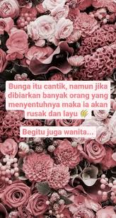 Bunga Itu Cantik Namun Jika Dibiarkan Banyak Orang Yang Menyentuhnya Maka Ia Akan Rusak Dan Layu