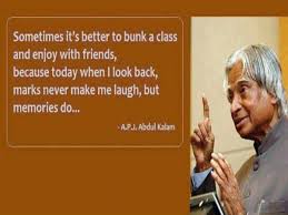 Sometimes It S Better To Bunk A Class And Enjoy With Friends Because Today When I Look Back Marks Never Make Me Laugh Kalam Quotes Genius Quotes Abdul Kalam