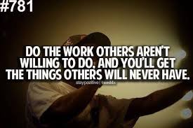 Do The Work Others Aren T Willing To Do And You Ll Get The Things Others Will Never Have Morningmoti Motivational Picture Quotes Work Quotes Picture Quotes