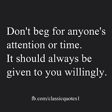 We did not find results for: Don T Beg For Anyone S Attention Or Time It Should Always Be Given To You Willingly Begging Quotes Dont Beg For Love Attention Quotes