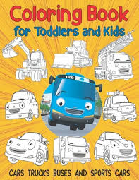 Cars and trucks for kids! Cars Trucks Buses And Sports Cars Coloring Book For Toddlers And Kids Activity Coloring Book For Toddlers Preschoolers Kids Ages 2 4 4 8 Cartoon Designs By Inkway Star