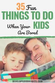 25 things for kids to do when they're bored online bored online? 35 Fun Things To Do When Your Kids Are Bored Recession Usa 2020