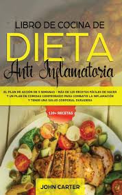 Aqui voy a ir poniendo todas las recetas que he ido adaptando para regimenes. Libro De Cocina De Dieta Anti Inflamatoria El Plan De Accion De 3 Semanas Mas De 120 Recetas Faciles De Hacer Y Un Plan De Comidas Comprobado Para Una Salud