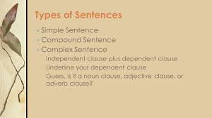 (the dependent clause modifies the predicate adjective afraid.) Noun Adjective Adverb Clauses Simple Sentence Compound Sentence Complex Sentence Independent Clause Plus Dependent Clause Underline Your Dependent Ppt Download