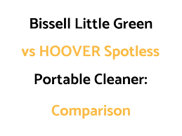 Bissell Little Green Proheat Portable Deep Cleaner 2513g Amazon Bissell Little Green Vs Hoover Spotless Portable Cleaner Comparison Hoover Cleaners Spot Cleaner