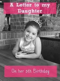 Happy Birthday Letter To Mom From Daughter On Her Birthday A Letter To My Daughter On Her 5th Birthday Words Of Wisdom From Mom To Her Big Girl Life Lessons Tha Letter To My Daughter To My Daughter Letter To Daughter