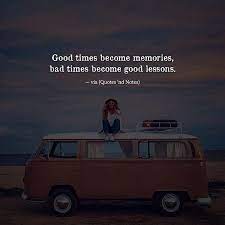 Good Times Become Memories Bad Times Become Good Lessons Positive Quotes Bad Times Quote Bad Timing