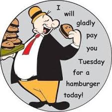 I Will Gladly Pay You Tuesday For A Hamburger Today Gif Pin On Cartoons