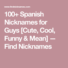 What's the spanish translation of nickname? 100 Spanish Nicknames For Guys Cute Cool Funny Mean Find Nicknames Nicknames For Guys Mean Humor Nicknames