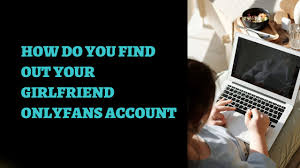 How do you find out if your girlfriend has an OnlyFans account? | Journal