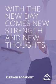 With The New Day Comes New Strength And New Thoughts Eleanor Roosevelt Recovery Quotes Inspirational Survivor Quotes Strength Survivor Quotes