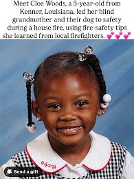 Meet Cloe Woods, a 5-year-old from Kenner, Louisiana, led her blind  grandmother and their dog to safety during a house fire, using fire-safety  tips she learned from local firefighters.