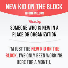 New Kid On The Block Is Someone Who Is New In A Place Or Organization Example I M Just The New Kid On The Learn English Words English Idioms Learn English