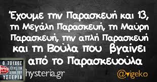 Θερμές αέριες μάζες αναμένεται να μεταφερθούν προς τη χώρα μας τις. Exoyme Thn Paraskeyh Kai 13 Th Megalh Paraskeyh Th Mayrh Paraskeyh Thn Aplh Paraskeyh Kai Th Boyla Poy Bgainei Apo Memes Quotes Funny Quotes Just For Laughs