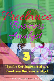 3 Tips For Getting Started As A Freelance Business Analyst Business Analyst Freelance Business Business Magazine