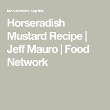 Horseradish Mustard Recipe Food Network Recipes Mustard Recipe Jeff Mauro