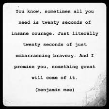 Sometimes All You Need Is 20 Seconds Of Insane Courage Meaning You Know Sometimes All You Need Is Twenty Seconds Of Insane Courage Just Literally Twenty Seconds Of Just Embarrassing Bravery A The Twenties Courage Words