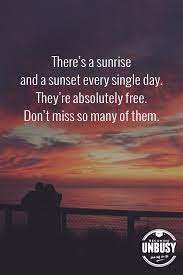 There S A Sunrise And A Sunset Every Single Day They Re Absolutely Free Don T Miss So Many Of Them Love This Quo Sunrise Quotes Sunset Quotes Nature Quotes