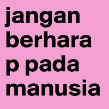 Dia tidak mengharapkan sama sekali pemberian dari kewajiban orang yang berakal yaitu jangan sampai tamak terhadap manusia. Jangan Berharap Pada Manusia Post By Ing On Boldomatic