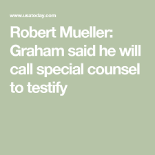 Robert Mueller Graham Said He Will Call Special Counsel To Testify In 2020 Sayings Counseling Robert