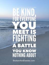 Everyone You Meet Is Fighting A Battle You Know Nothing About Wallpaper Be Kind For Everyone You Meet Is Fighting A Battle You Know Nothing About Inspirational Mottos Iphone Wallpaper Quotes Inspirational Kindness Quotes