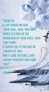 There Is A Life Force Within Your Soul Seek That Life There Is A Gem In The Mountain Of Your Body Seek That Mine O Travel The Outsiders Life Force Rumi