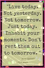 Just live today famous quotes & sayings: 50 Best Quotes About Living Life In The Moment Today Quotes Just For Today Quotes Quotes To Live By