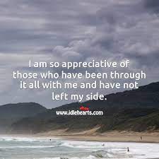 And i am truly appreciative of that gift. I Am So Appreciative Of Those Who Have Been Through It All With Me And Have Not Left My Side Idlehearts