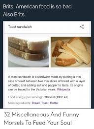 Brits American Food Is So Bad Also Brits Toast Sandwich A Toast Sandwich Is A Sandwich Made By Putting A Thin Slice Of Toast Between Two Thin Slices Of Bread With A