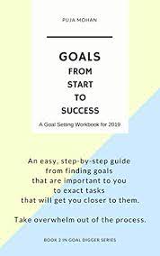 Amazon.com: Goals, From Start To Success: A Goal Setting Workbook For 2019  Ebook : Mohan, Puja: Kindle Store