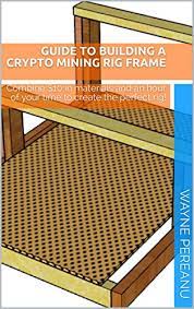 If you are looking to build your first mining rig and may not have vast experience building something mine cryptocurrency, don't fret. Guide To Building A Crypto Mining Rig Frame Combine 10 In Materials And An Hour Of Your Time To Create The Perfect Rig English Edition Ebook Pereanu Wayne Amazon De Kindle Shop
