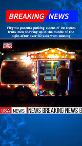 Virginia discovers late-nightice creamtruck followingdisappearance of 50children. #news #foryou #fyp #breakingnews #virginia #icecream | tyhcbh | Facebook