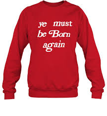 Ye must be born again hoodie red. Ye Must Be Born Again Hoodie Lalashirt