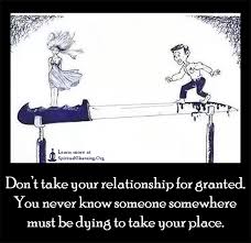 Don T Take Your Relationship For Granted You Never Know Someone Somewhere Must Be Dying To Take Your Place Spiritualcleansing Org Love Wisdom Inspirational Quotes Images