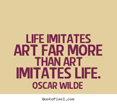 Life Imitates Art Far More Than Art Imitates Oscar Wilde Life Quotes