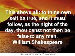 This Above All To Thine Own Self Be True And It Must Follow As The Night Of The Day Thou Canst Not Then Be False To Any Man William Shakespeare Be