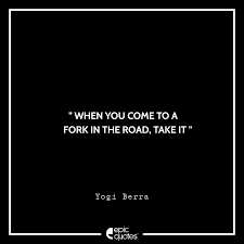When You Come To A Fork In The Road Take It Yogi Berra