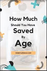 How Much Should I Have Saved By Age Saving Money Saving