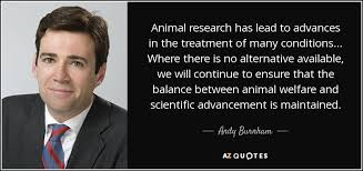 They should use prisoners who have been convicted of. Andy Burnham Quote Animal Research Has Lead To Advances In The Treatment Of