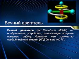 Вечный двигатель первого рода — устройство, способное бесконечно совершать работу без затрат топлива или других энергетических ресурсов. Vechnyj Dvigatel Prezentaciya Doklad