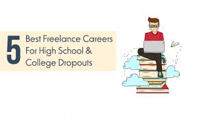 5 Best Freelance Careers For High School College Dropouts
