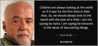 Showing search results for see through eyes of a child sorted by relevance. Paulo Coelho Quote Children Are Always Looking At The World As If It