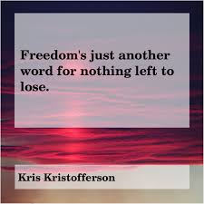 Freedom S Just Another Word For Nothing Left To Lose Kris Kristofferson Quote Freedoms Just Another Word For Nothing Left To Lose Kris Kristofferson The Post Kris Kri Kris Kristofferson Words Quotes For Kids