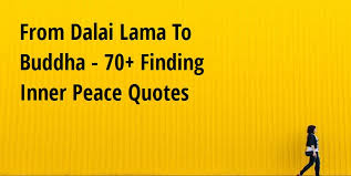 The lifelong search for inner peace challenges us to learn more about ourselves while allowing us to evolve with the seasons — and the the dalai lama, mother teresa and saint francis de sales are experts on the topic of peace, and by surrounding yourself with quotes from civil rights leaders and. From Dalai Lama To Buddha 70 Finding Inner Peace Quotes Big Hive Mind