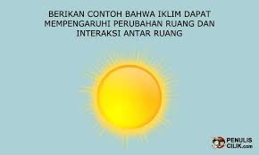 Berikut adalah materi tentang interaksi antar ruang yang meliputi pengertian, syarat, penyebab, bentuk, contoh, dampak, dan cara mengatasinya. Berikan Contoh Bahwa Iklim Dapat Mempengaruhi Perubahan Ruang Dan Interaksi Antar Ruang Penulis Cilik