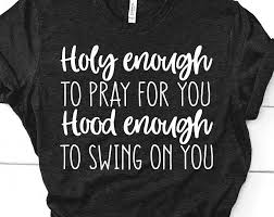 Holy Enough To Pray For You Hood Enough To Swing On You Svg Funny Christian Svg Girl Quote Shirt Sv In 2020 Christian Shirts Funny Shirts With Sayings Christian Shirts