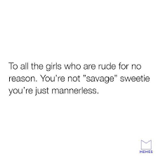 Dopl3r Com Memes To All The Girls Who Are Rude For No Reason Youre Not Savage Sweetie Youre Just Mannerless Memes